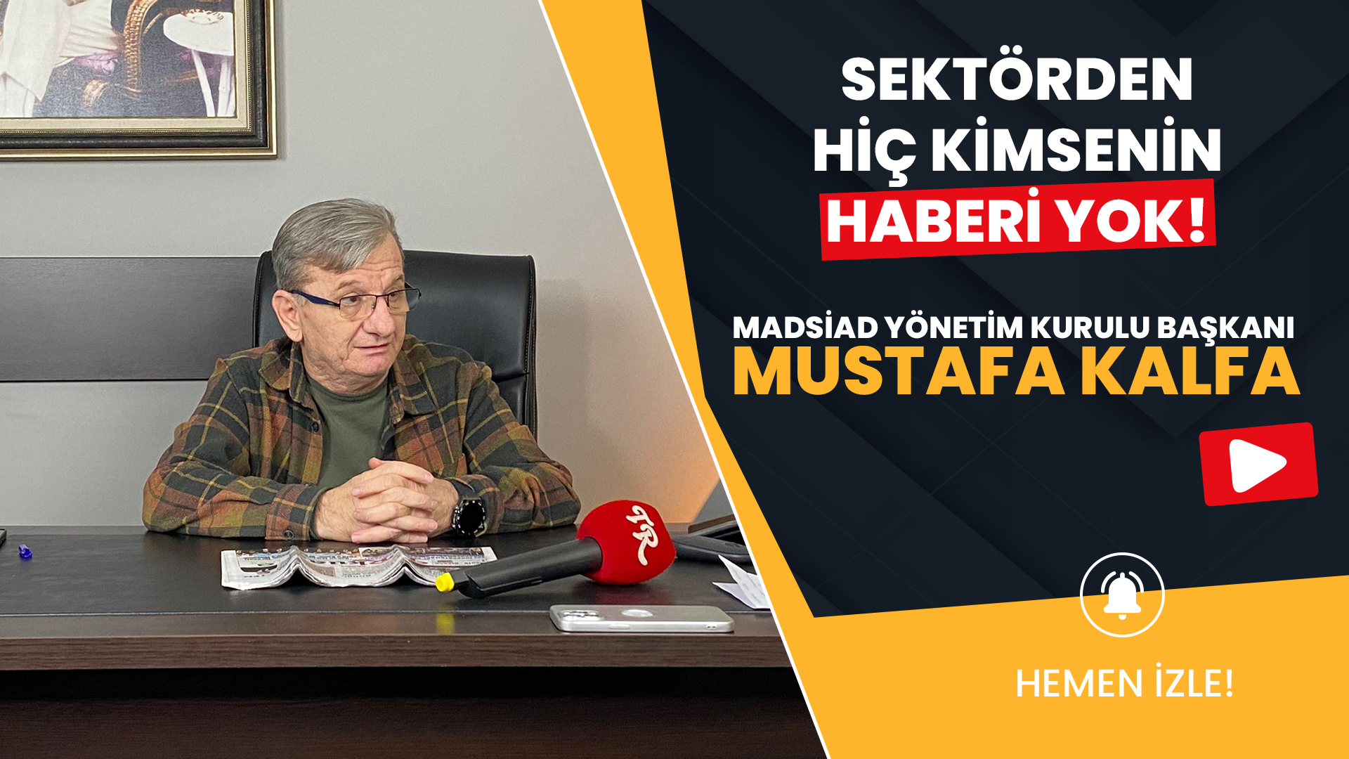 Madsiad Y.K. Başkanı Mustafa Kalfa “Sektörden Hiç Kimsenin Haberi Yok!”