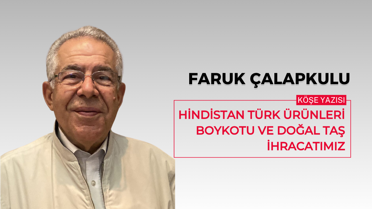 Hindistan Türk Ürünleri Boykotu ve Doğal taş İhracatımız