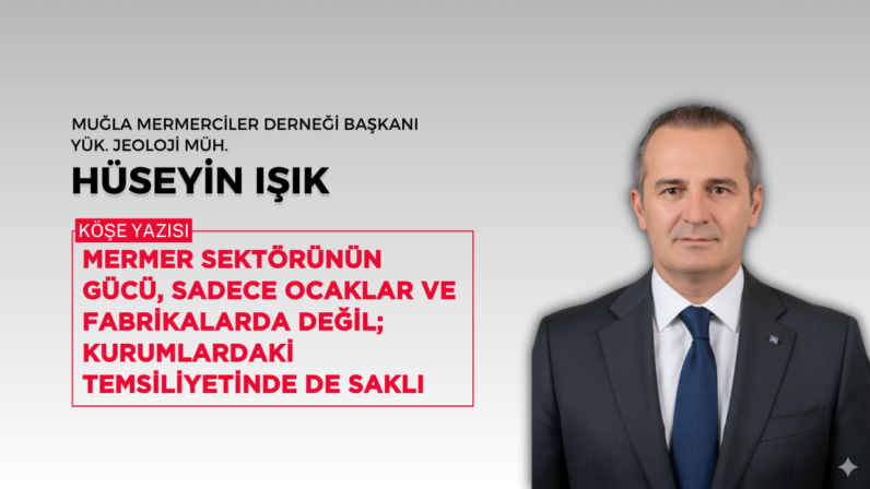 MERMER SEKTÖRÜNÜN GÜCÜ, SADECE OCAKLAR ve FABRİKALARDA DEĞİL;  KURUMLARDAKİ TEMSİLİYETİNDE DE SAKLI